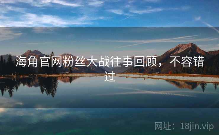 海角官网粉丝大战往事回顾,不容错过