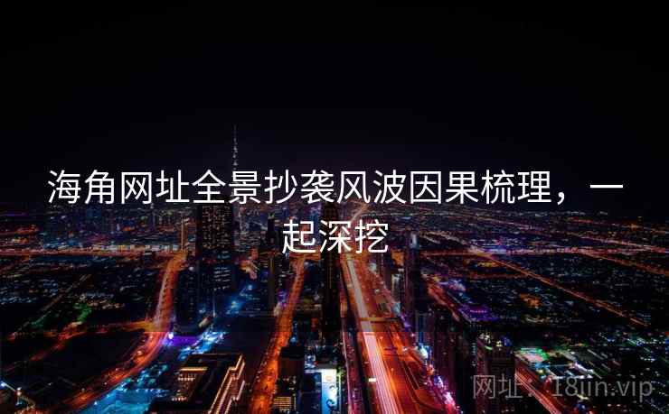 海角网址全景抄袭风波因果梳理，一起深挖