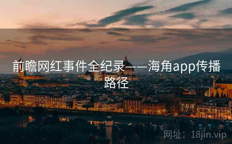 前瞻网红事件全纪录——海角app传播路径